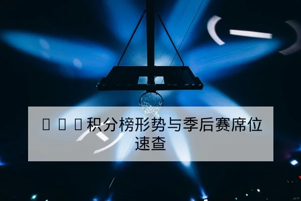 NBA积分榜形势与季后赛席位速查