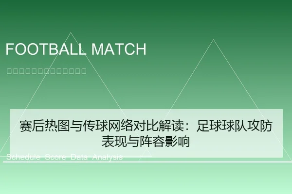 赛后热图与传球网络对比解读：足球球队攻防表现与阵容影响